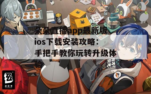 朵朵直播app最新版ios下载安装攻略：手把手教你玩转升级体验