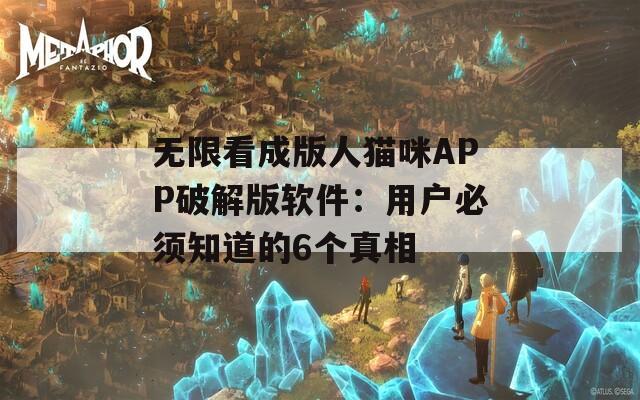 无限看成版人猫咪APP破解版软件：用户必须知道的6个真相