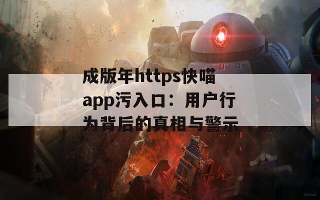 成版年https快喵app污入口：用户行为背后的真相与警示