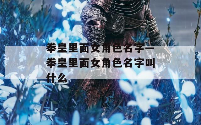 拳皇里面女角色名字—拳皇里面女角色名字叫什么
