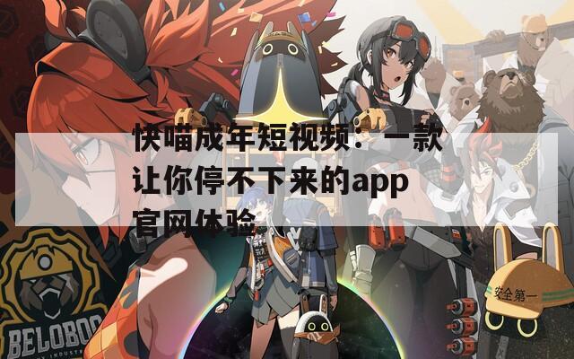 快喵成年短视频：一款让你停不下来的app官网体验