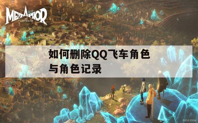 如何删除QQ飞车角色与角色记录
