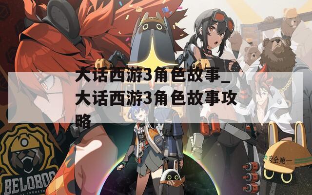 大话西游3角色故事_大话西游3角色故事攻略