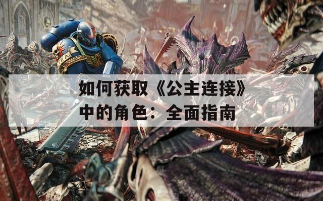 如何获取《公主连接》中的角色：全面指南