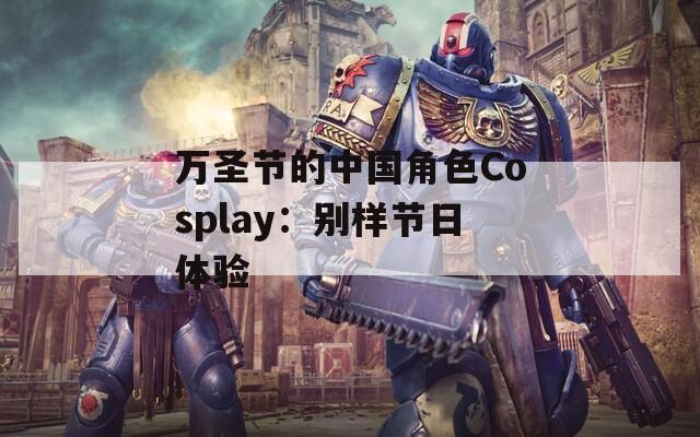 万圣节的中国角色Cosplay：别样节日体验