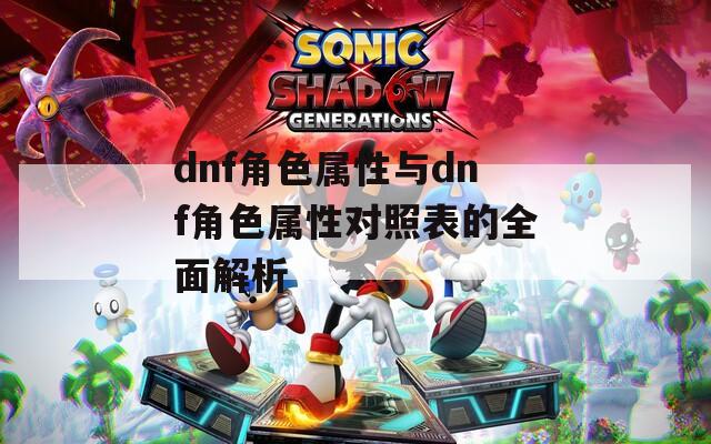 dnf角色属性与dnf角色属性对照表的全面解析