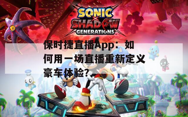 保时捷直播App：如何用一场直播重新定义豪车体验？
