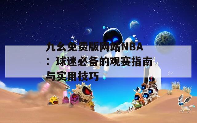 九幺免费版网站NBA：球迷必备的观赛指南与实用技巧